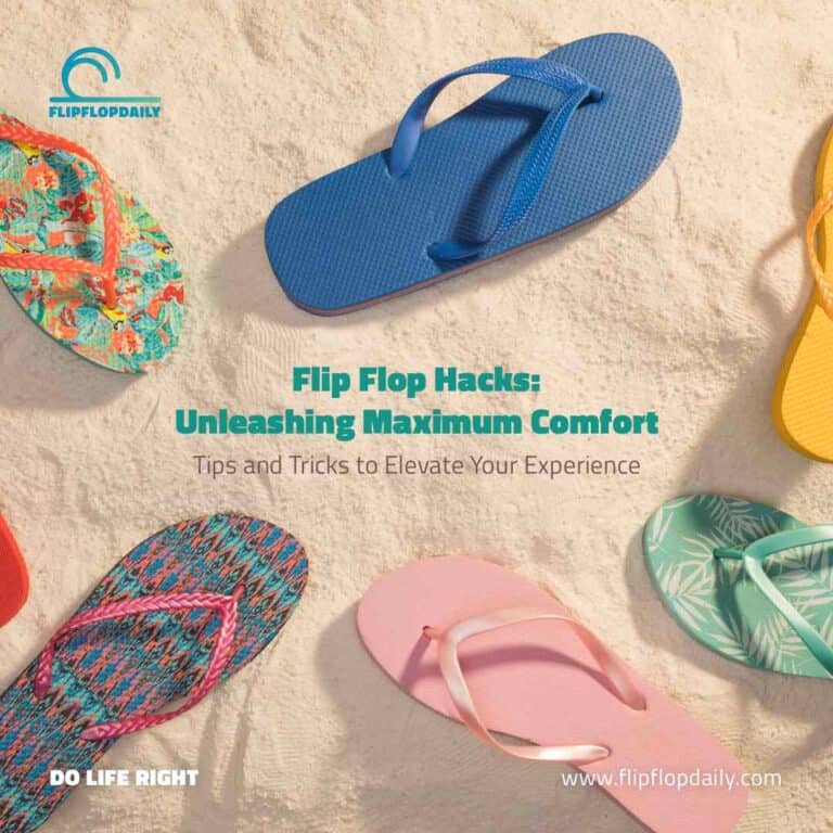Flip Flop Hacks: Unleashing Maximum Comfort - Tips and Tricks to Elevate Your Experience 